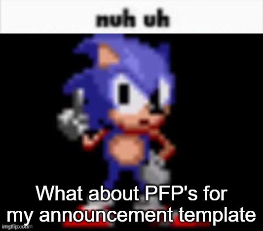 CD Sonic Nuh Uh | What about PFP's for my announcement template | image tagged in cd sonic nuh uh | made w/ Imgflip meme maker