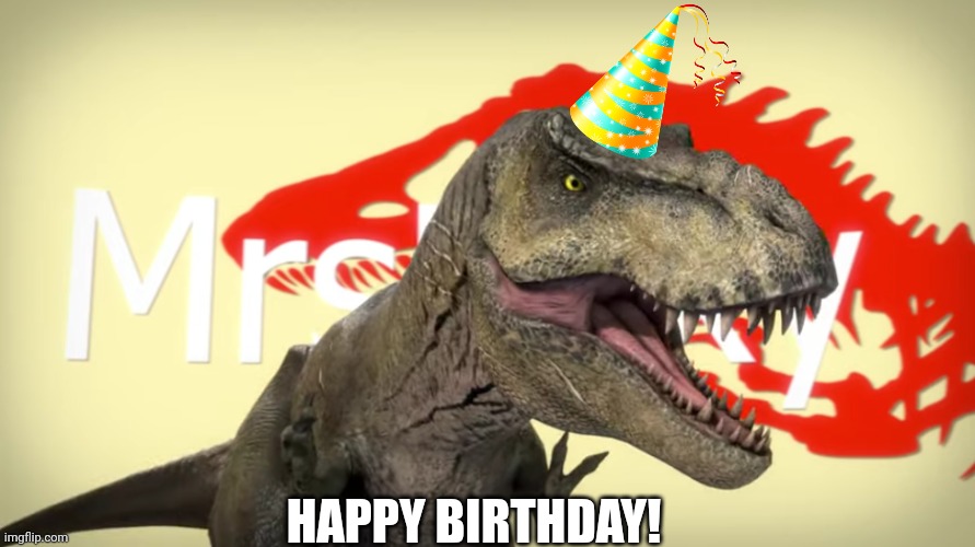 MRS REXY!!!! | HAPPY BIRTHDAY! | image tagged in mrs rexy | made w/ Imgflip meme maker