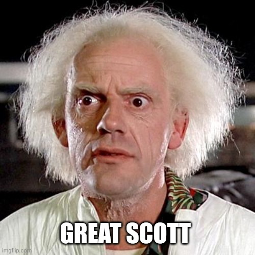 back to the future | GREAT SCOTT | image tagged in back to the future | made w/ Imgflip meme maker