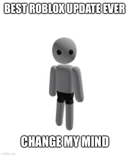 Fight me | BEST ROBLOX UPDATE EVER; CHANGE MY MIND | image tagged in roblox | made w/ Imgflip meme maker