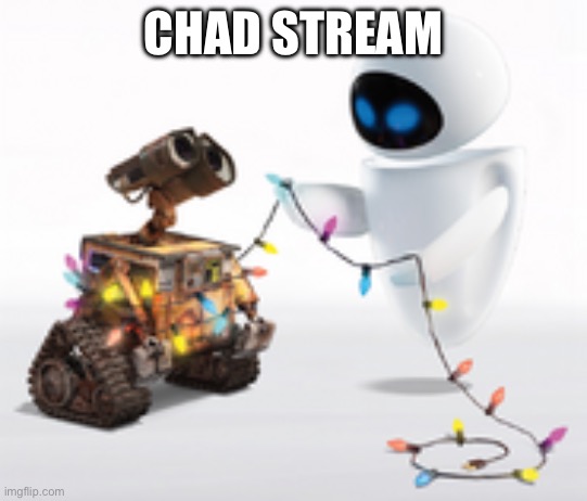 Wall-e and Eve | CHAD STREAM | image tagged in wall-e and eve | made w/ Imgflip meme maker