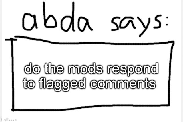 owo | do the mods respond to flagged comments | image tagged in anotherbadlydrawnaxolotl s announcement temp | made w/ Imgflip meme maker