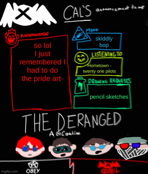 I will be doing it now XD | skiddly bop; so lol I just remembered I had to do the pride art-; Hometown - twenty one pilots; pencil sketches | image tagged in cal's the deranged themed announcement temp | made w/ Imgflip meme maker