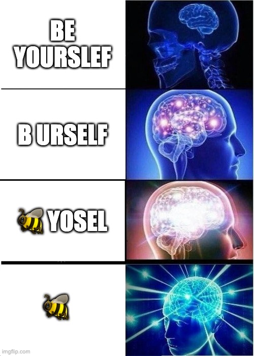 Texting be like | BE YOURSLEF; B URSELF; 🐝 YOSEL; 🐝 | image tagged in memes,expanding brain | made w/ Imgflip meme maker