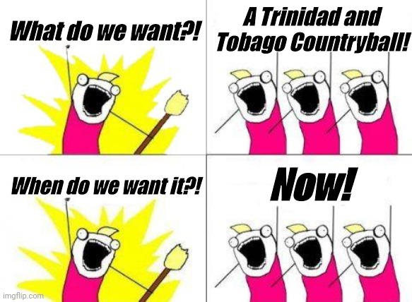 What Do We Want | What do we want?! A Trinidad and Tobago Countryball! Now! When do we want it?! | image tagged in memes,what do we want | made w/ Imgflip meme maker