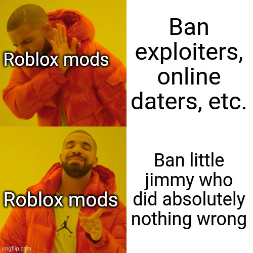 /e commitarson | Roblox mods; Ban exploiters, online daters, etc. Ban little jimmy who did absolutely nothing wrong; Roblox mods | image tagged in memes,drake hotline bling | made w/ Imgflip meme maker