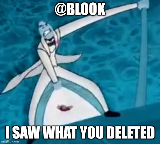 :| | @BLOOK; I SAW WHAT YOU DELETED | made w/ Imgflip meme maker