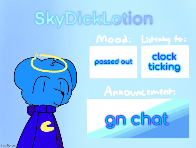 SkyDickLotion’s new Announcement Template | clock ticking; passed out; gn chat | image tagged in skydicklotion s new announcement template | made w/ Imgflip meme maker