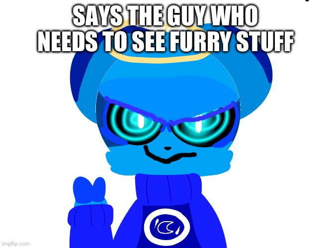 Sky (not badass) | SAYS THE GUY WHO NEEDS TO SEE FURRY STUFF | image tagged in sky not badass | made w/ Imgflip meme maker