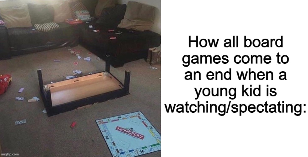 Thank goodness I don't have any toddlers living in my household ^-^ | How all board games come to an end when a young kid is watching/spectating: | image tagged in disney junior | made w/ Imgflip meme maker