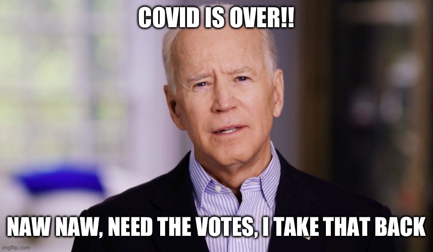 Can’t debate without a teleprompter | COVID IS OVER!! NAW NAW, NEED THE VOTES, I TAKE THAT BACK | image tagged in joe biden 2020,fjb,covid,liberal,propaganda,media lies | made w/ Imgflip meme maker