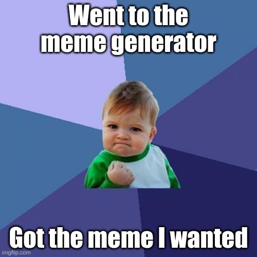 First try! lol | Went to the meme generator; Got the meme I wanted | image tagged in memes,success kid | made w/ Imgflip meme maker