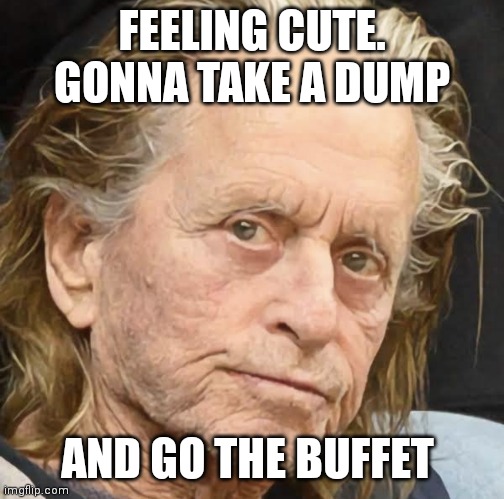 Feeling cute | FEELING CUTE. GONNA TAKE A DUMP; AND GO THE BUFFET | image tagged in buffet | made w/ Imgflip meme maker