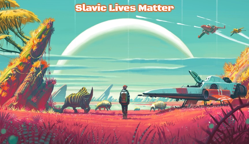 no mans sky | Slavic Lives Matter | image tagged in no mans sky,slavic | made w/ Imgflip meme maker