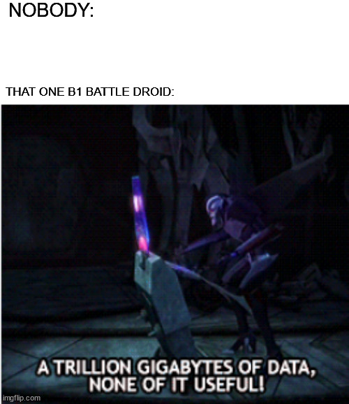 Meanwhile on grievous' ship | NOBODY:; THAT ONE B1 BATTLE DROID: | image tagged in memes,funny,starscream,star wars prequels,clone wars,transformers prime | made w/ Imgflip meme maker