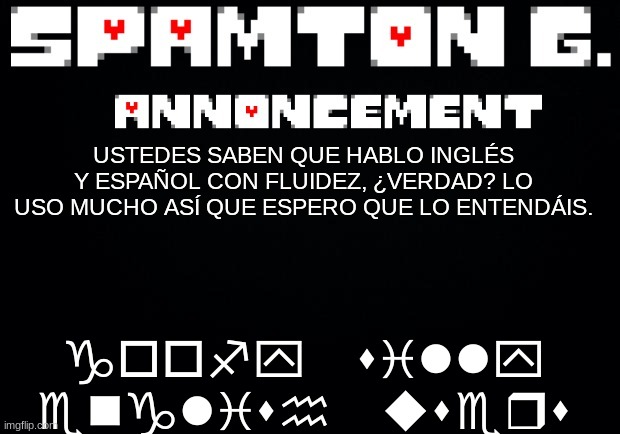 Spamton announcement temp | goofy silly english users; USTEDES SABEN QUE HABLO INGLÉS Y ESPAÑOL CON FLUIDEZ, ¿VERDAD? LO USO MUCHO ASÍ QUE ESPERO QUE LO ENTENDÁIS. | image tagged in spamton announcement temp | made w/ Imgflip meme maker