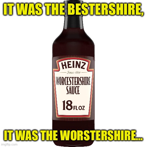 A Tale of Two Sauces | IT WAS THE BESTERSHIRE, IT WAS THE WORSTERSHIRE… | image tagged in tale of two cities,charles dickens,it was the best of times it was the worst of times,worcestshire sauce | made w/ Imgflip meme maker