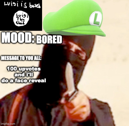 yo fr | BORED; 100 upvotes and i'll do a face reveal | image tagged in luigithychad announcment | made w/ Imgflip meme maker