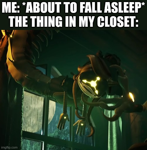 CYN (Eldritch Form) | ME: *ABOUT TO FALL ASLEEP*
THE THING IN MY CLOSET: | image tagged in cyn eldritch form | made w/ Imgflip meme maker