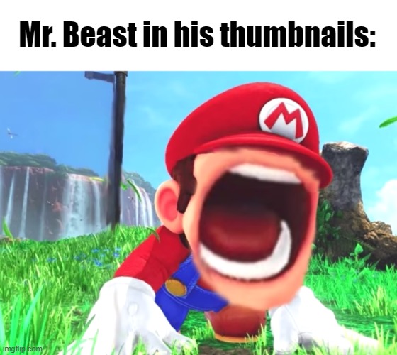 It's true! | Mr. Beast in his thumbnails: | image tagged in mario screaming,memes,funny,mr beast,mrbeast,amogus | made w/ Imgflip meme maker