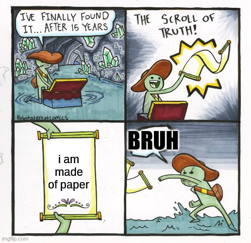 The Scroll Of Truth Meme | BRUH; i am made of paper | image tagged in memes,the scroll of truth | made w/ Imgflip meme maker