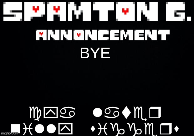 Spamton announcement temp | cya later nilly siggers; BYE | image tagged in spamton announcement temp | made w/ Imgflip meme maker