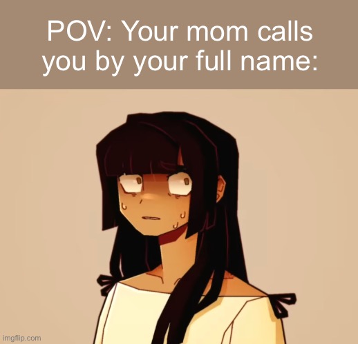 Now what?? | POV: Your mom calls you by your full name: | image tagged in surprised tamari,pablo why aren't we alive,oh no | made w/ Imgflip meme maker