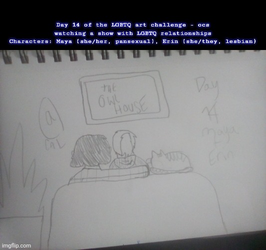 The Owl House!!! | Day 14 of the LGBTQ art challenge - ocs watching a show with LGBTQ relationships
Characters: Maya (she/her, pansexual), Erin (she/they, lesbian) | image tagged in drawings,challenge | made w/ Imgflip meme maker
