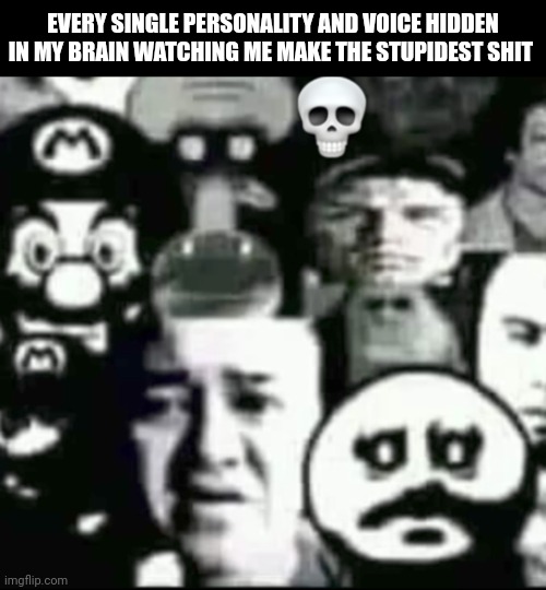 Everyone watching in disgust | EVERY SINGLE PERSONALITY AND VOICE HIDDEN IN MY BRAIN WATCHING ME MAKE THE STUPIDEST SHIT | image tagged in memes,shitpost,relatable | made w/ Imgflip meme maker