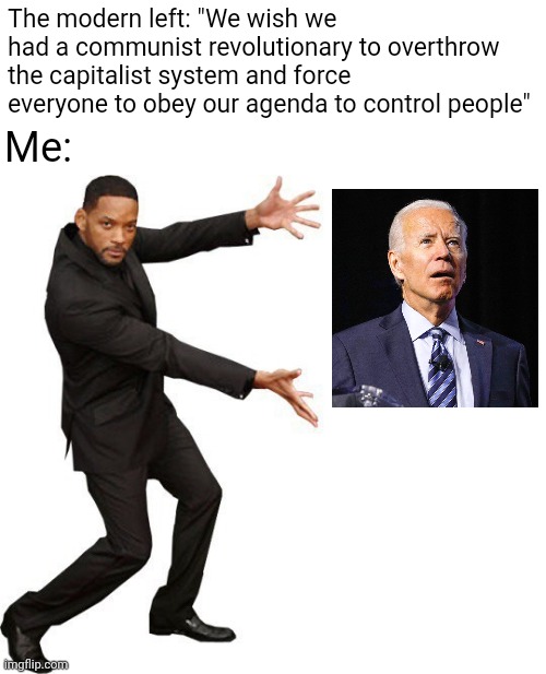 Joe Biden and Democrats are carrying out the far-left's evil agenda | The modern left: "We wish we had a communist revolutionary to overthrow the capitalist system and force everyone to obey our agenda to control people"; Me: | image tagged in tada will smith,democrats,joe biden,communism,evil government,regressive left | made w/ Imgflip meme maker