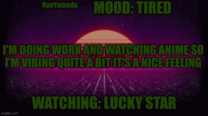 I'm enjoying work because I'm watching anime so lets go | MOOD: TIRED; RyoYamada; I'M DOING WORK AND WATCHING ANIME SO I'M VIBING QUITE A BIT IT'S A NICE FEELING; WATCHING: LUCKY STAR | image tagged in shiny announcement | made w/ Imgflip meme maker