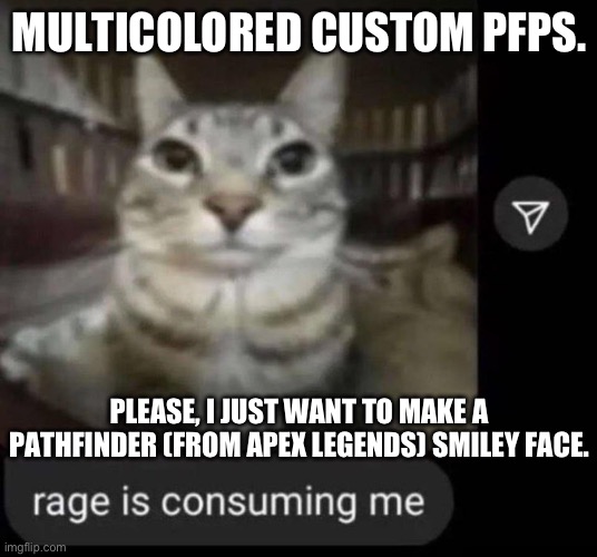 MULTICOLORED CUSTOM PFPS. PLEASE, I JUST WANT TO MAKE A PATHFINDER (FROM APEX LEGENDS) SMILEY FACE. | made w/ Imgflip meme maker