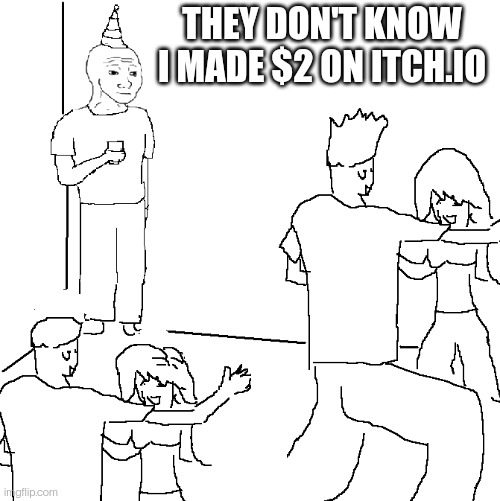 Almost rich | THEY DON'T KNOW I MADE $2 ON ITCH.IO | image tagged in they don't know | made w/ Imgflip meme maker