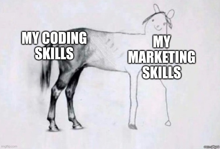 I ma not a marketing person | MY CODING SKILLS; MY MARKETING SKILLS | image tagged in horse drawing | made w/ Imgflip meme maker