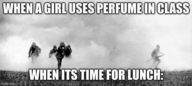 perfume | WHEN A GIRL USES PERFUME IN CLASS; WHEN ITS TIME FOR LUNCH: | image tagged in german | made w/ Imgflip meme maker