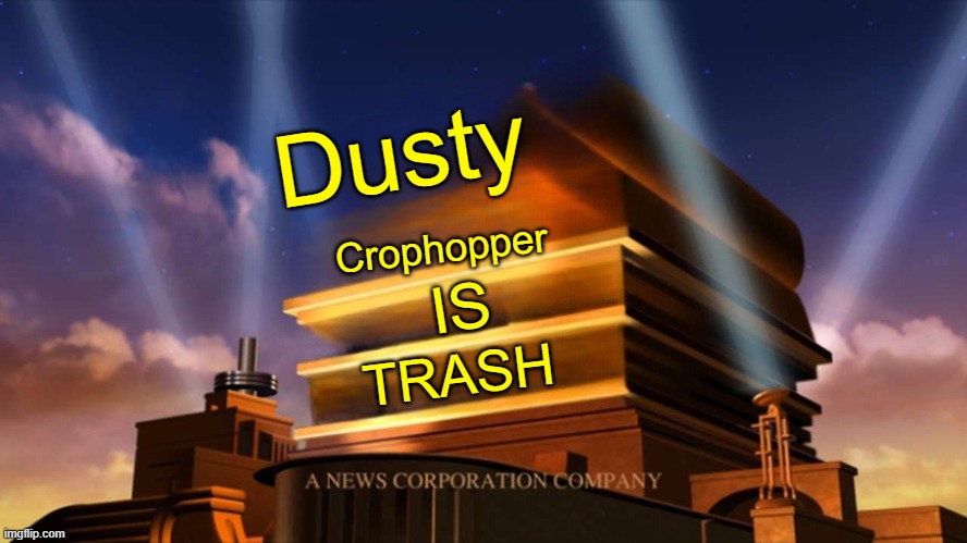 20th Century Fox | Dusty; Crophopper; IS; TRASH | image tagged in 20th century fox | made w/ Imgflip meme maker
