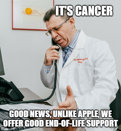 Bad taste in humour | IT'S CANCER; GOOD NEWS, UNLIKE APPLE, WE OFFER GOOD END-OF-LIFE SUPPORT | image tagged in tag | made w/ Imgflip meme maker