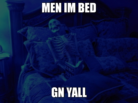 tununu tu nunu | MEN IM BED; GN YALL | made w/ Imgflip meme maker