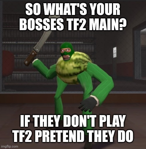 Eggy would probably main Scout or Spy, Ove would main Heavy, and Essy would main Medic (not the user lol) | SO WHAT'S YOUR BOSSES TF2 MAIN? IF THEY DON'T PLAY TF2 PRETEND THEY DO | made w/ Imgflip meme maker