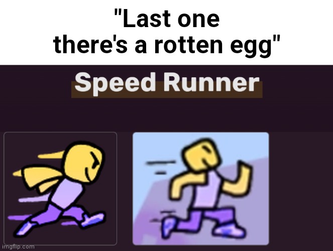 Speed Runner | "Last one there's a rotten egg" | image tagged in speed runner | made w/ Imgflip meme maker
