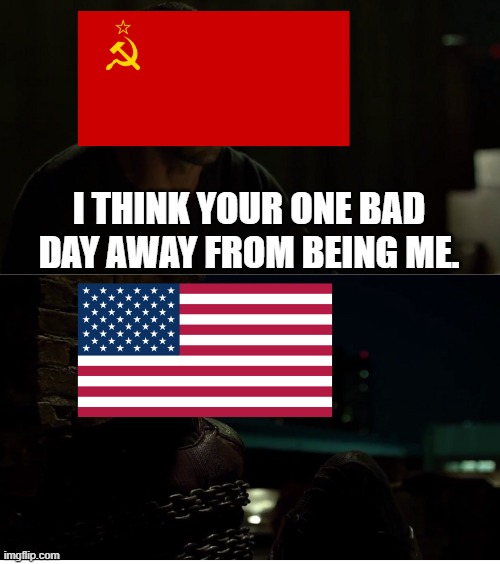 America Could be Next Soviet Union. | I THINK YOUR ONE BAD DAY AWAY FROM BEING ME. | image tagged in america,soviet union,daredevil | made w/ Imgflip meme maker
