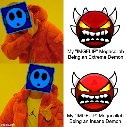 I just Prefer to make this Level a Fun Insane Demon instead of a Top 1 Extreme Demon | My "IMGFLIP" Megacollab Being an Extreme Demon; My "IMGFLIP" Megacollab Being an Insane Demon | image tagged in memes,drake hotline bling,imgflip,megacollab,geometry dash | made w/ Imgflip meme maker