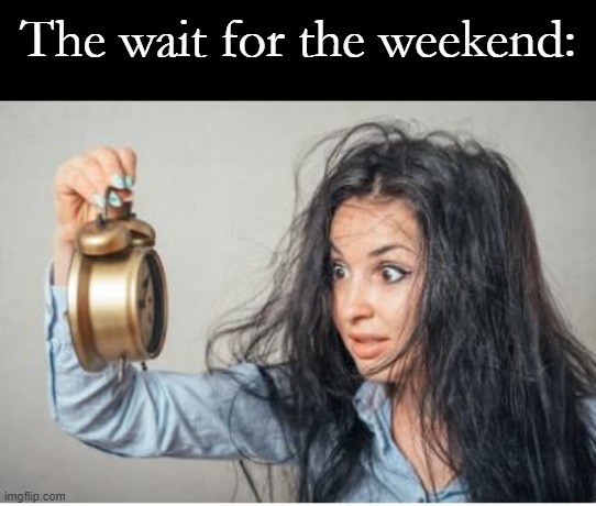 Last month of school | The wait for the weekend: | image tagged in last month of school | made w/ Imgflip meme maker