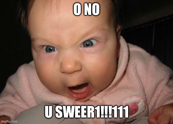 Evil Baby Meme | O NO U SWEER1!!!111 | image tagged in memes,evil baby | made w/ Imgflip meme maker