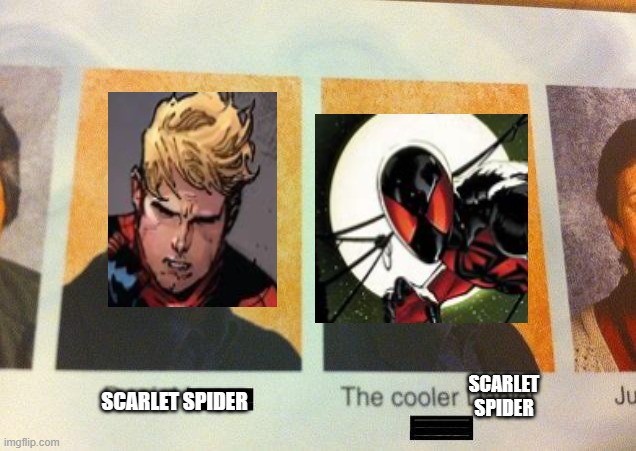 Well it's true | SCARLET SPIDER; SCARLET SPIDER | image tagged in the cooler daniel,spiderman,marvel | made w/ Imgflip meme maker