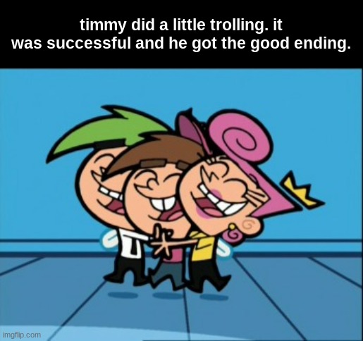 timmy did a little trolling. it was successful and he got the good ending. | made w/ Imgflip meme maker