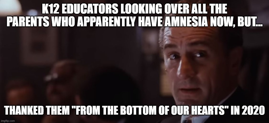 Parental "Gratitude" | K12 EDUCATORS LOOKING OVER ALL THE PARENTS WHO APPARENTLY HAVE AMNESIA NOW, BUT... THANKED THEM "FROM THE BOTTOM OF OUR HEARTS" IN 2020 | image tagged in teacher meme,teachers,teachers laughing | made w/ Imgflip meme maker