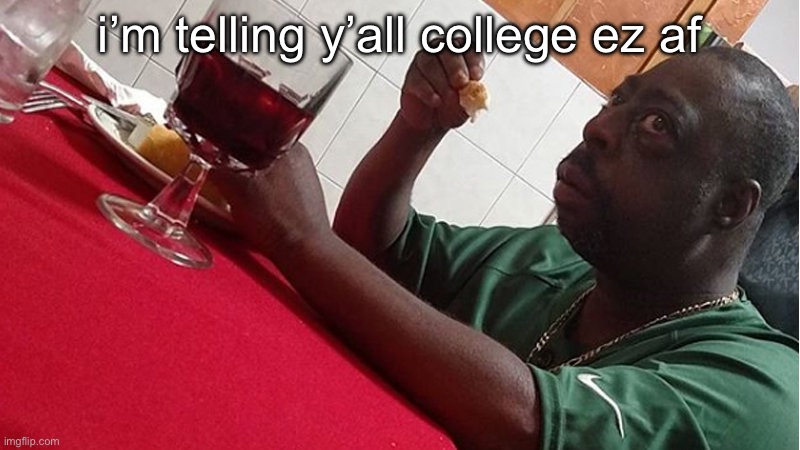 Beetlejuice Eating | i’m telling y’all college ez af | image tagged in beetlejuice eating | made w/ Imgflip meme maker