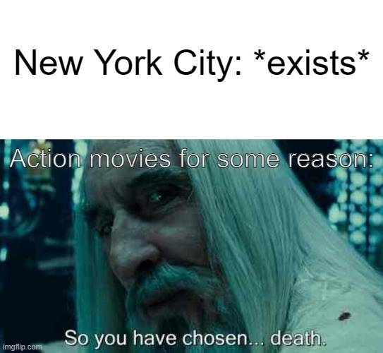 So you have chosen death. | New York City: *exists*; Action movies for some reason: | image tagged in memes,so you have chosen death | made w/ Imgflip meme maker