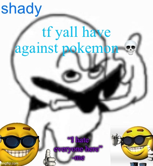 deadass | tf yall have against pokemon 💀 | image tagged in insanely lazy announcement temp thing | made w/ Imgflip meme maker